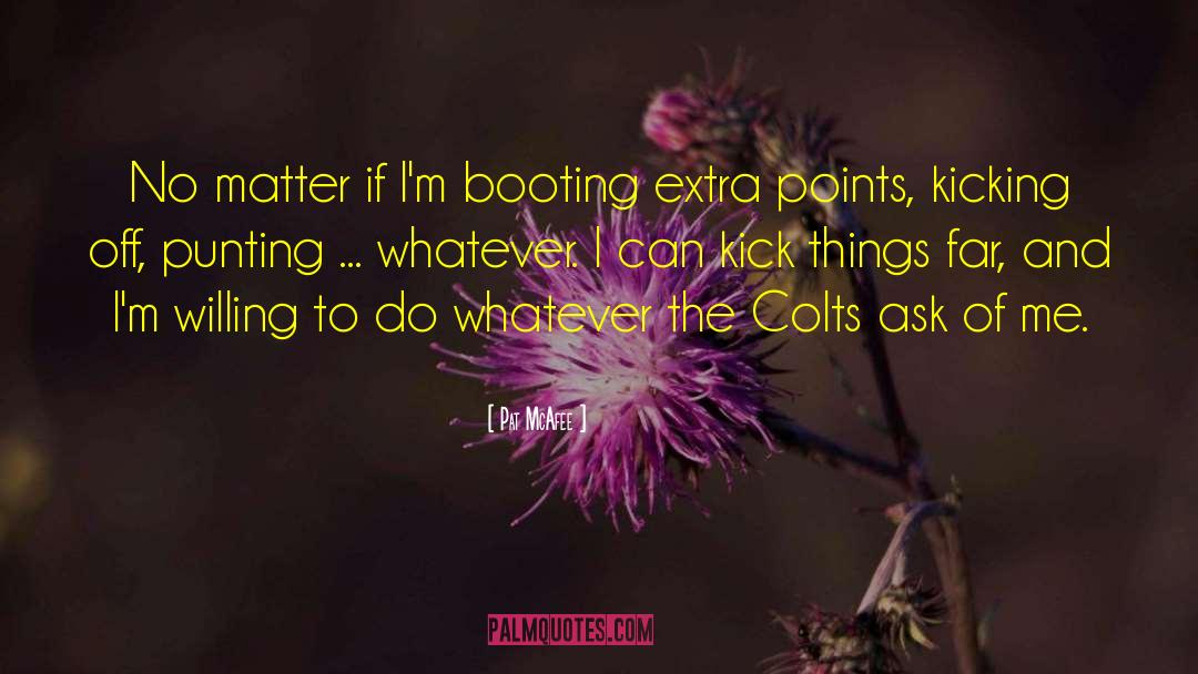 Pat McAfee Quotes: No matter if I'm booting