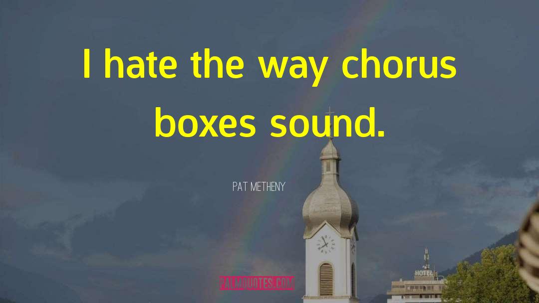 Pat Metheny Quotes: I hate the way chorus
