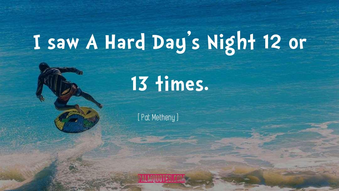 Pat Metheny Quotes: I saw A Hard Day's