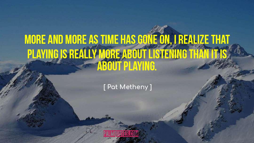 Pat Metheny Quotes: More and more as time