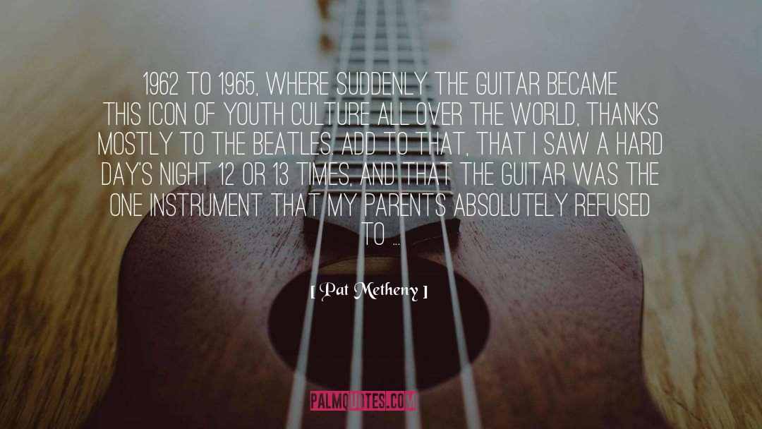 Pat Metheny Quotes: 1962 to 1965, where suddenly