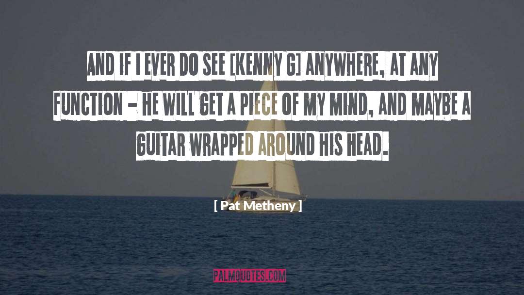 Pat Metheny Quotes: And if I ever DO