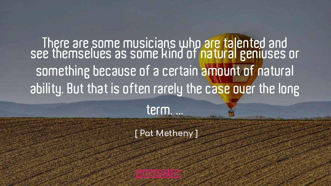 Pat Metheny Quotes: There are some musicians who