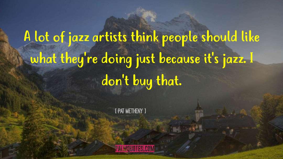 Pat Metheny Quotes: A lot of jazz artists