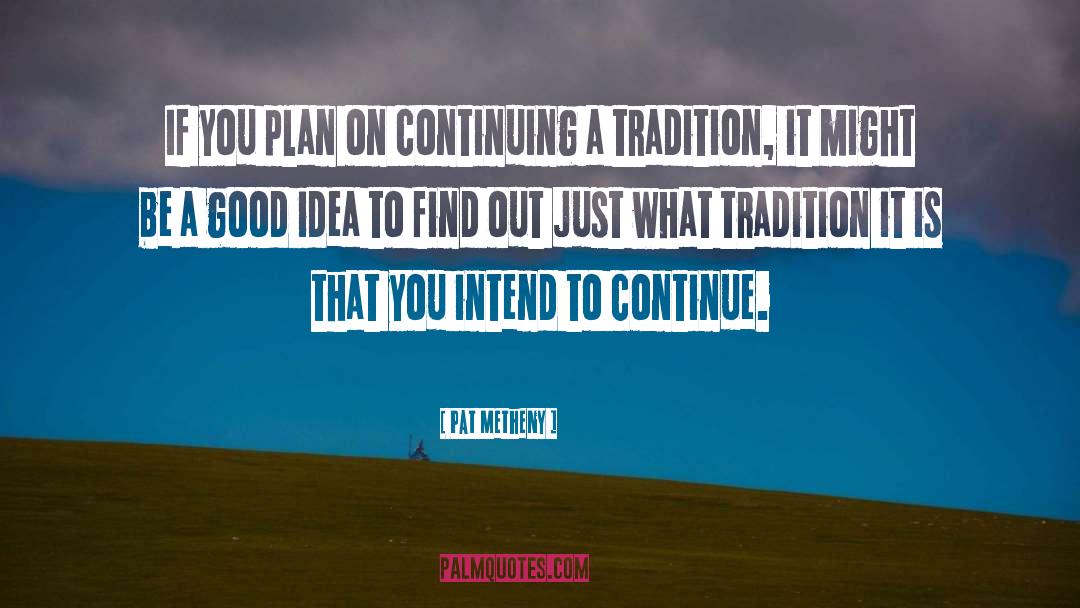 Pat Metheny Quotes: If you plan on continuing