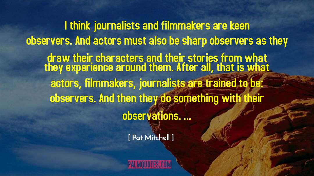 Pat Mitchell Quotes: I think journalists and filmmakers