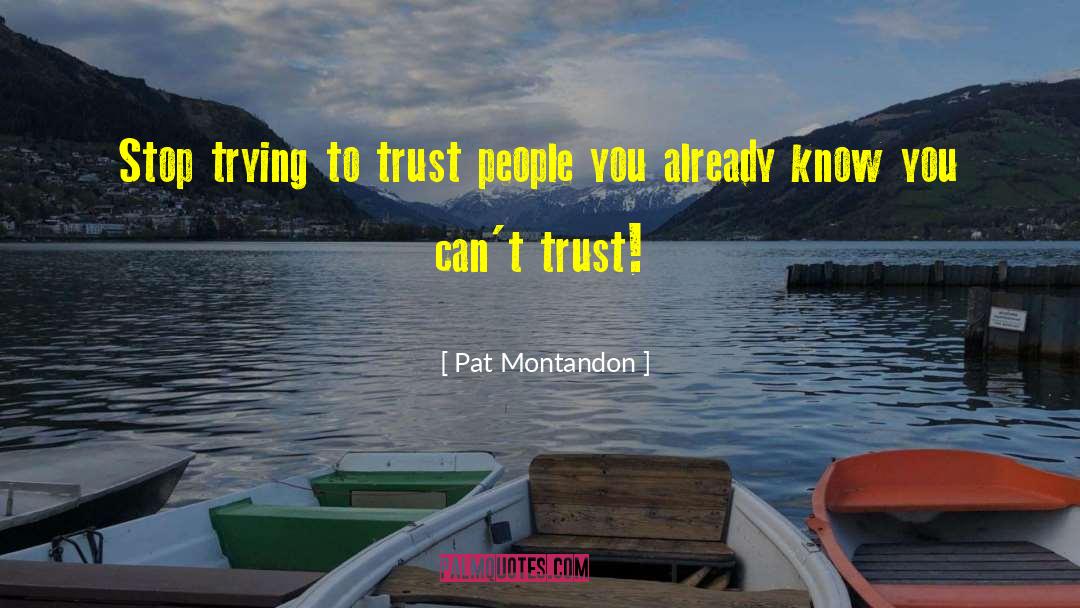 Pat Montandon Quotes: Stop trying to trust people