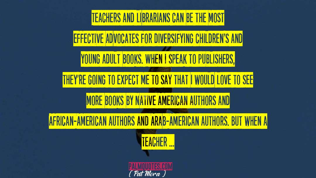 Pat Mora Quotes: Teachers and librarians can be