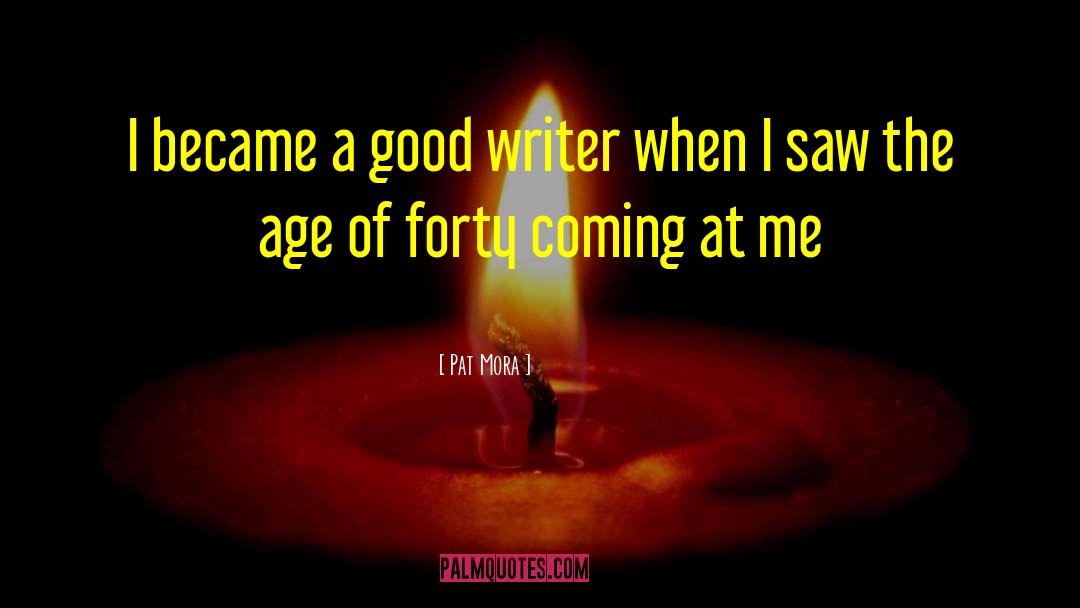 Pat Mora Quotes: I became a good writer