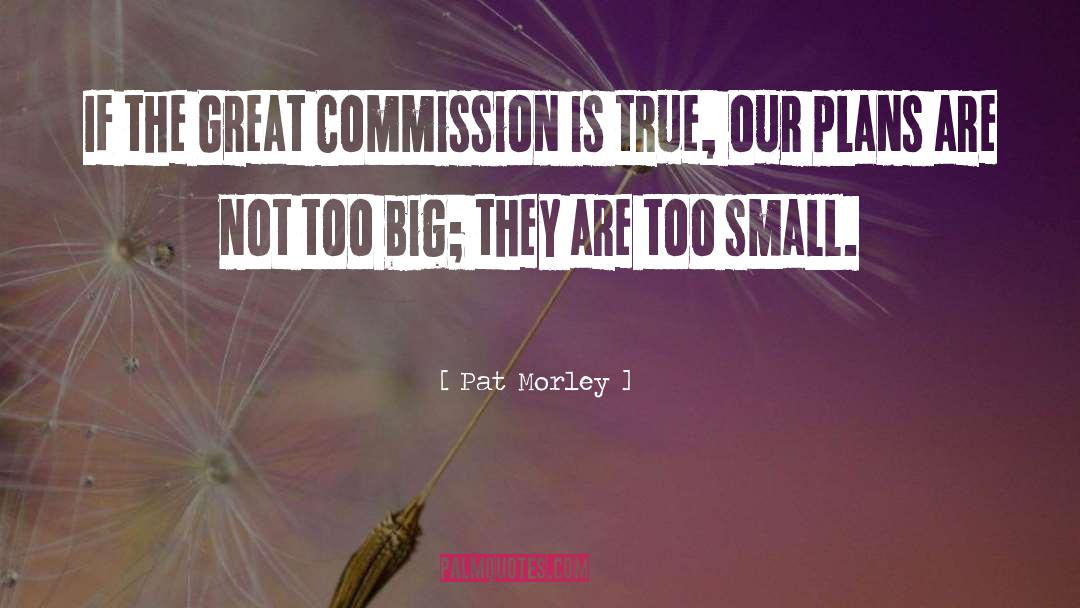Pat Morley Quotes: If the Great Commission is