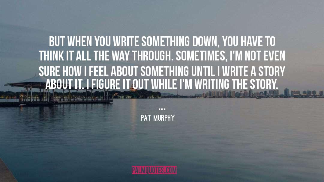 Pat Murphy Quotes: But when you write something