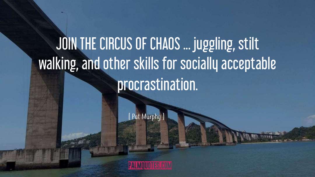 Pat Murphy Quotes: JOIN THE CIRCUS OF CHAOS