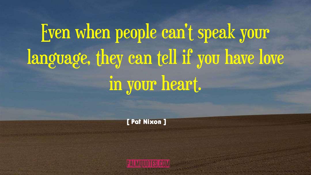 Pat Nixon Quotes: Even when people can't speak