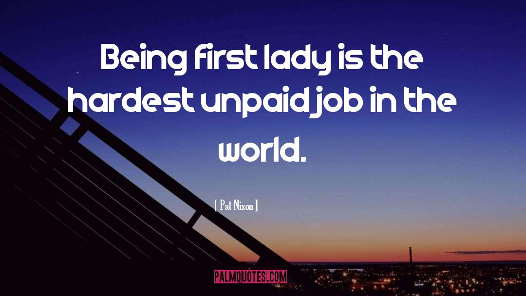 Pat Nixon Quotes: Being first lady is the