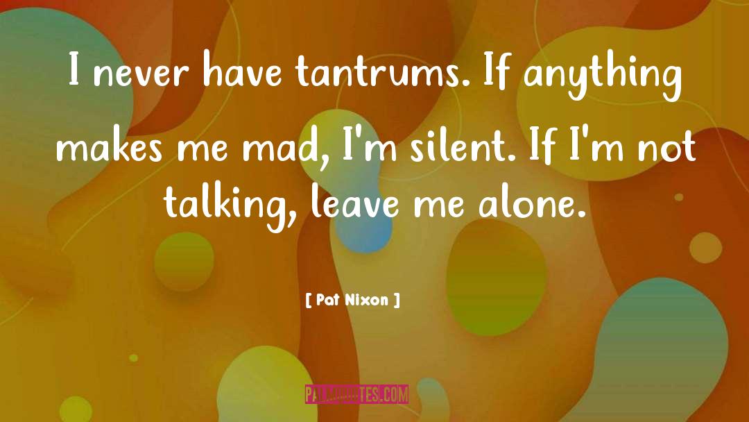 Pat Nixon Quotes: I never have tantrums. If