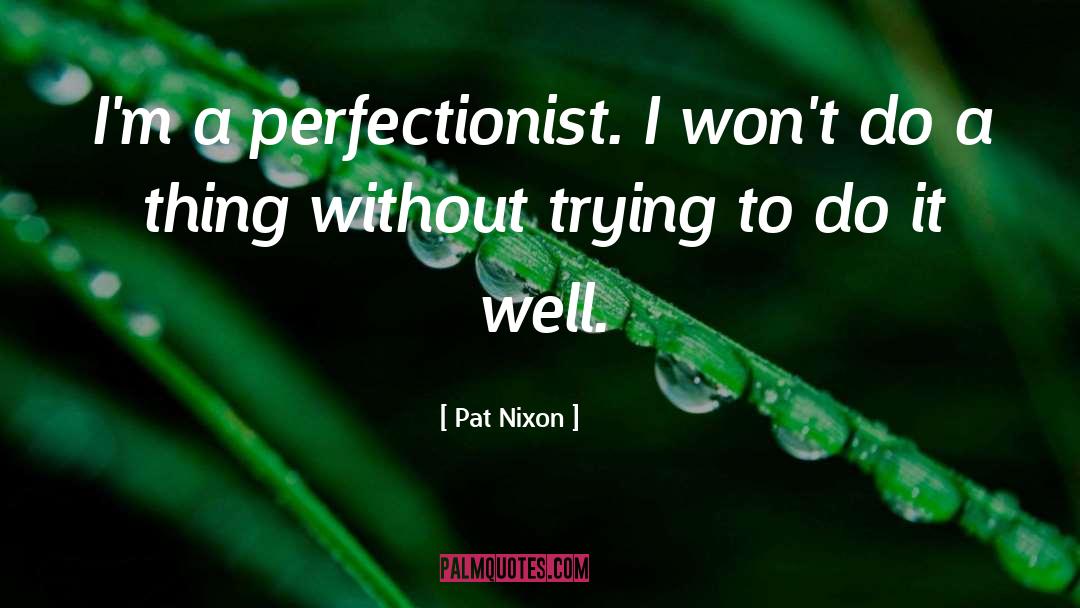 Pat Nixon Quotes: I'm a perfectionist. I won't