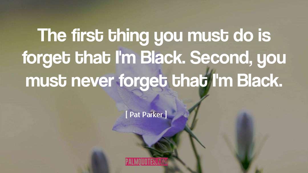 Pat Parker Quotes: The first thing you must