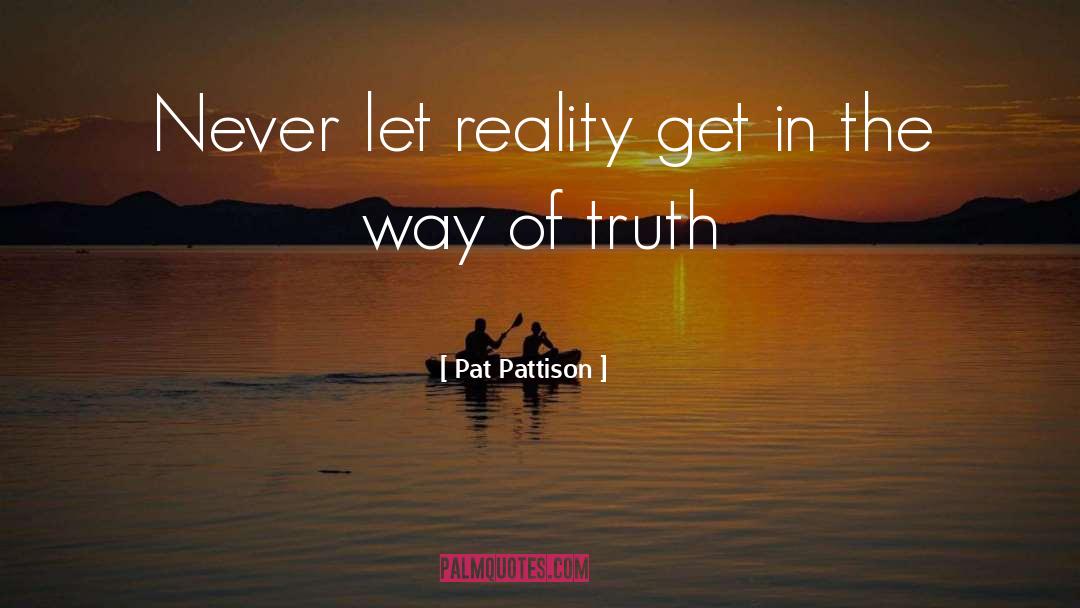 Pat Pattison Quotes: Never let reality get in