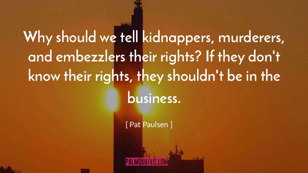 Pat Paulsen Quotes: Why should we tell kidnappers,