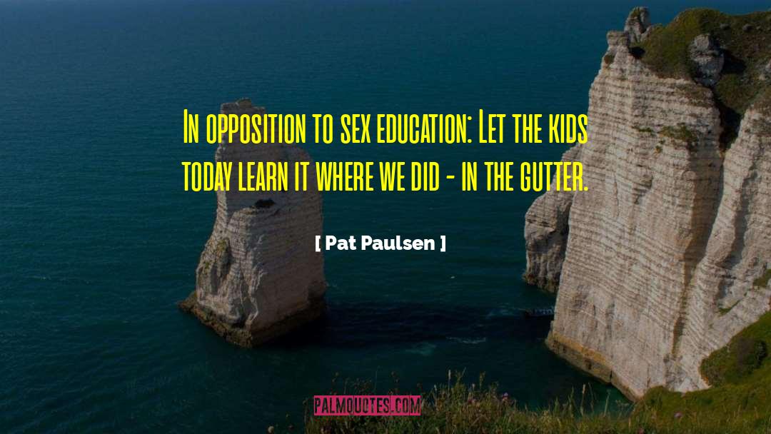 Pat Paulsen Quotes: In opposition to sex education: