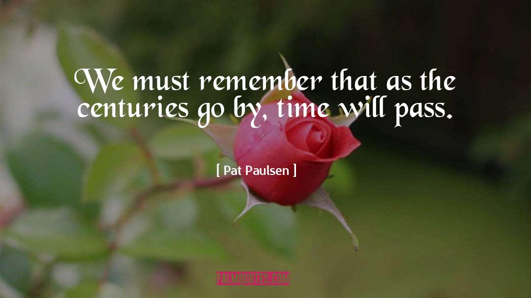 Pat Paulsen Quotes: We must remember that as
