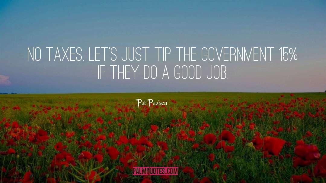 Pat Paulsen Quotes: No Taxes. Let's just tip