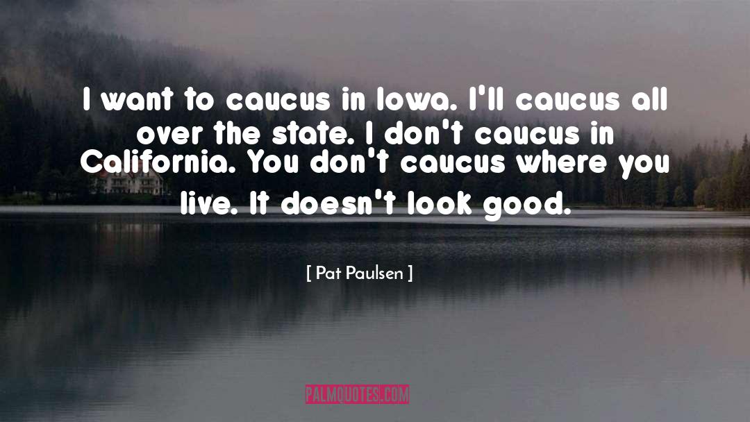 Pat Paulsen Quotes: I want to caucus in