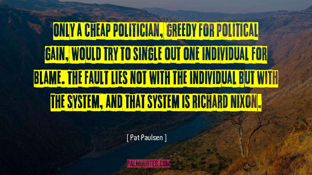 Pat Paulsen Quotes: Only a cheap politician, greedy