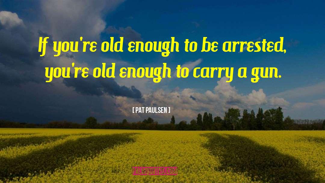 Pat Paulsen Quotes: If you're old enough to