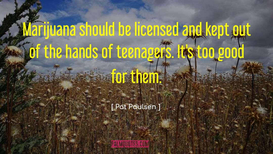 Pat Paulsen Quotes: Marijuana should be licensed and