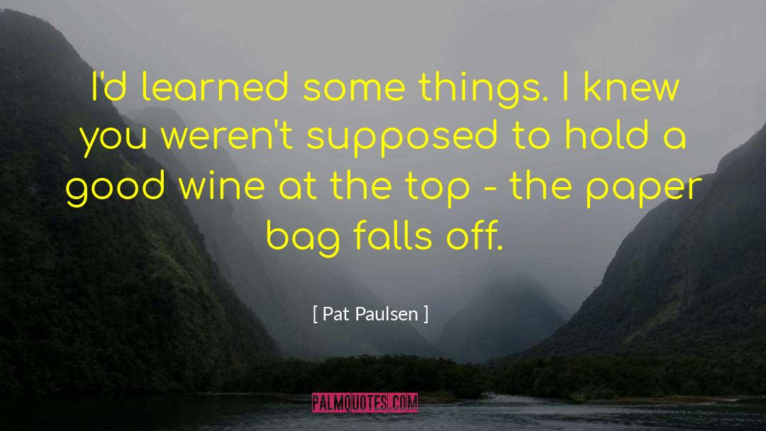 Pat Paulsen Quotes: I'd learned some things. I