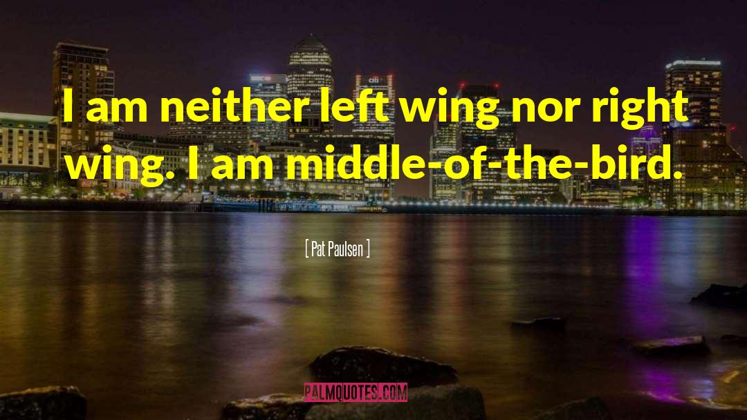 Pat Paulsen Quotes: I am neither left wing