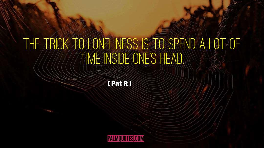 Pat R Quotes: The trick to loneliness is