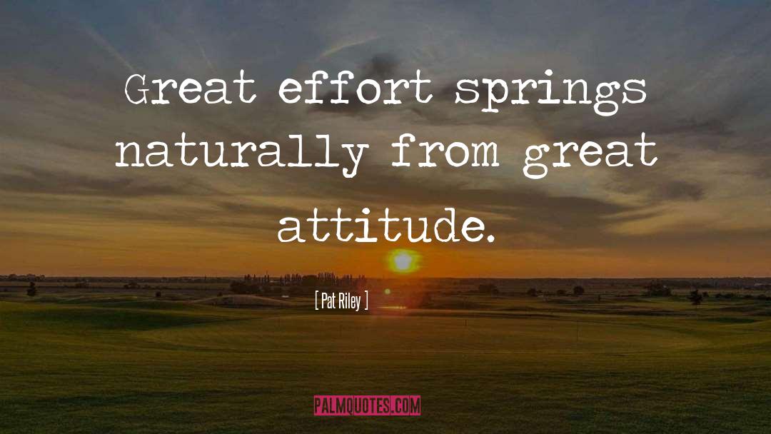 Pat Riley Quotes: Great effort springs naturally from