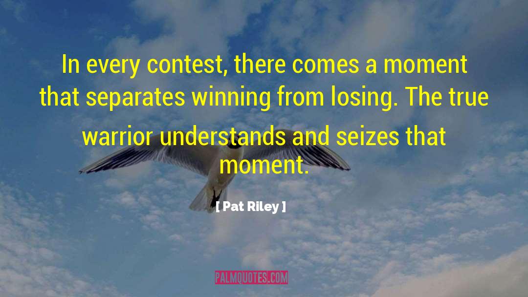 Pat Riley Quotes: In every contest, there comes