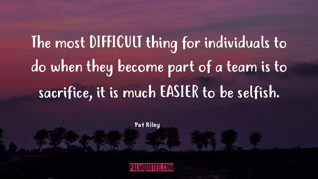 Pat Riley Quotes: The most DIFFICULT thing for