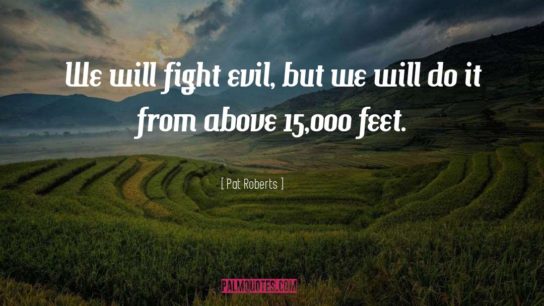 Pat Roberts Quotes: We will fight evil, but