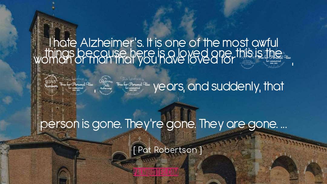 Pat Robertson Quotes: I hate Alzheimer's. It is