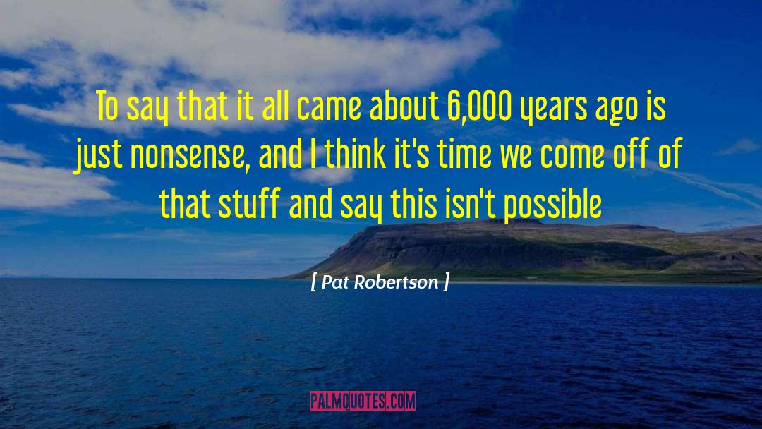 Pat Robertson Quotes: To say that it all
