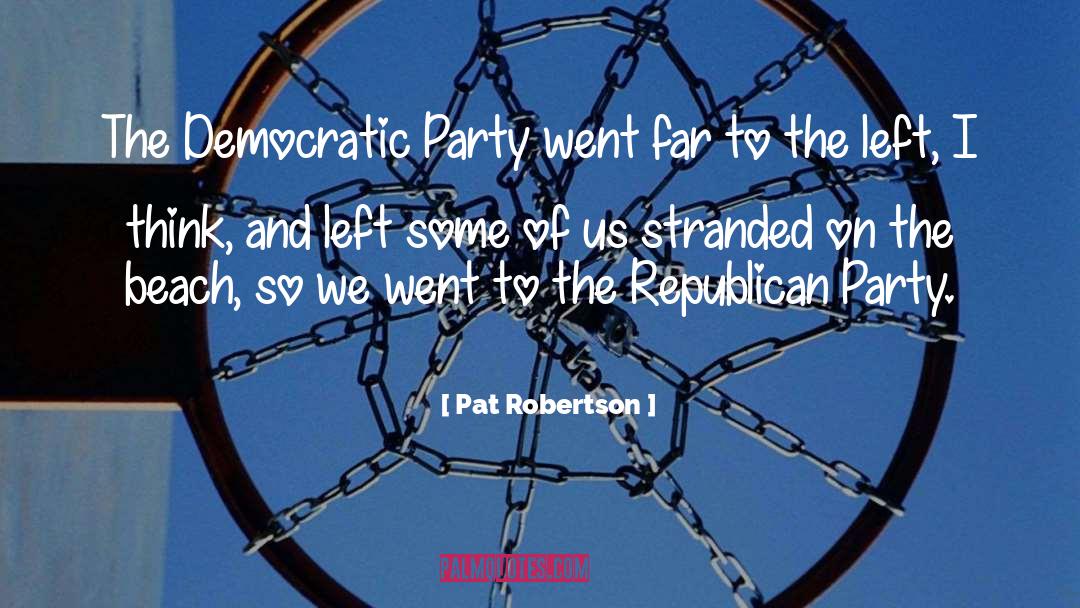 Pat Robertson Quotes: The Democratic Party went far