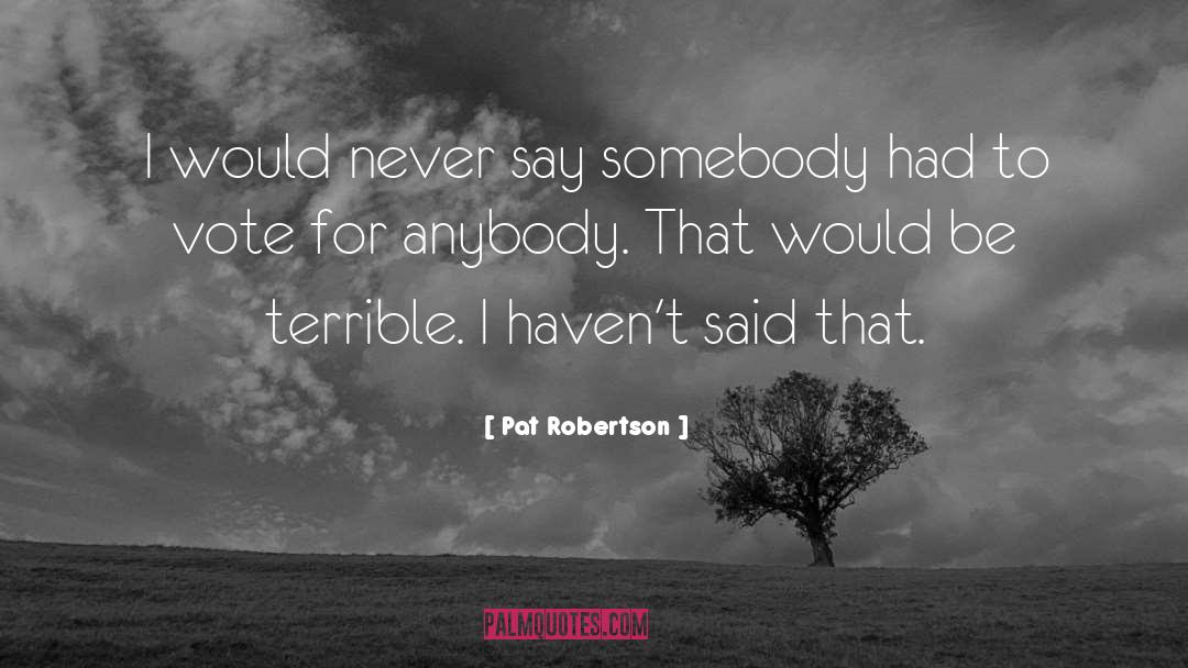 Pat Robertson Quotes: I would never say somebody