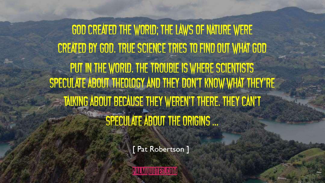 Pat Robertson Quotes: God created the world; the