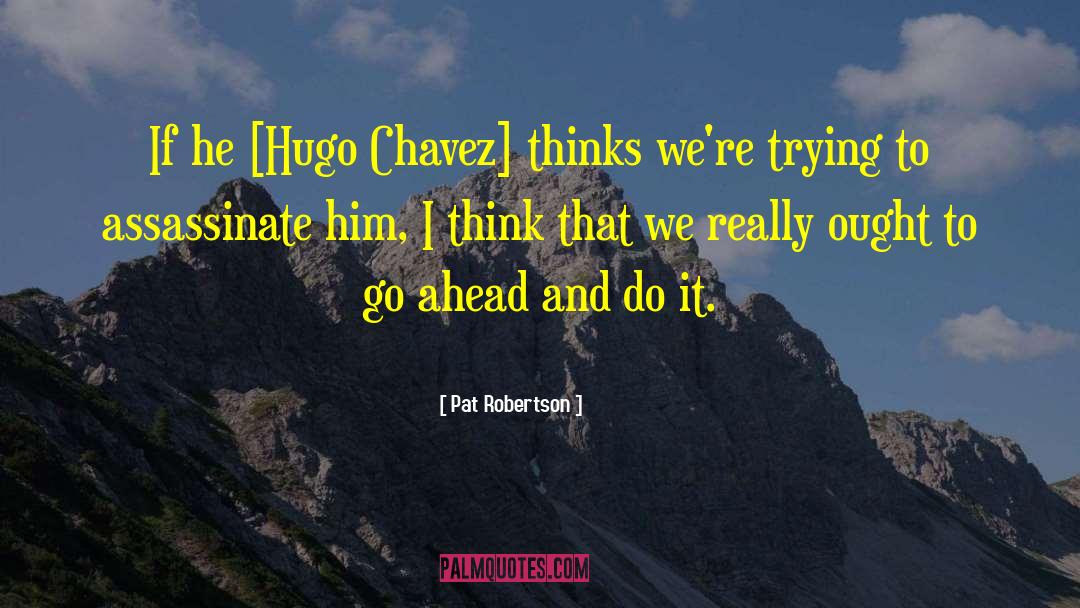Pat Robertson Quotes: If he [Hugo Chavez] thinks