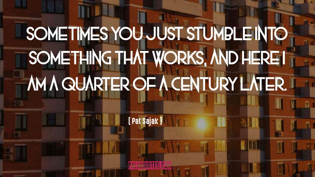 Pat Sajak Quotes: Sometimes you just stumble into