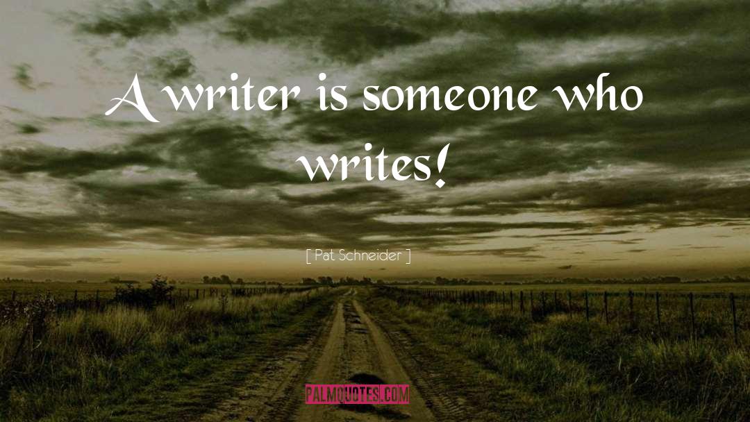 Pat Schneider Quotes: A writer is someone who