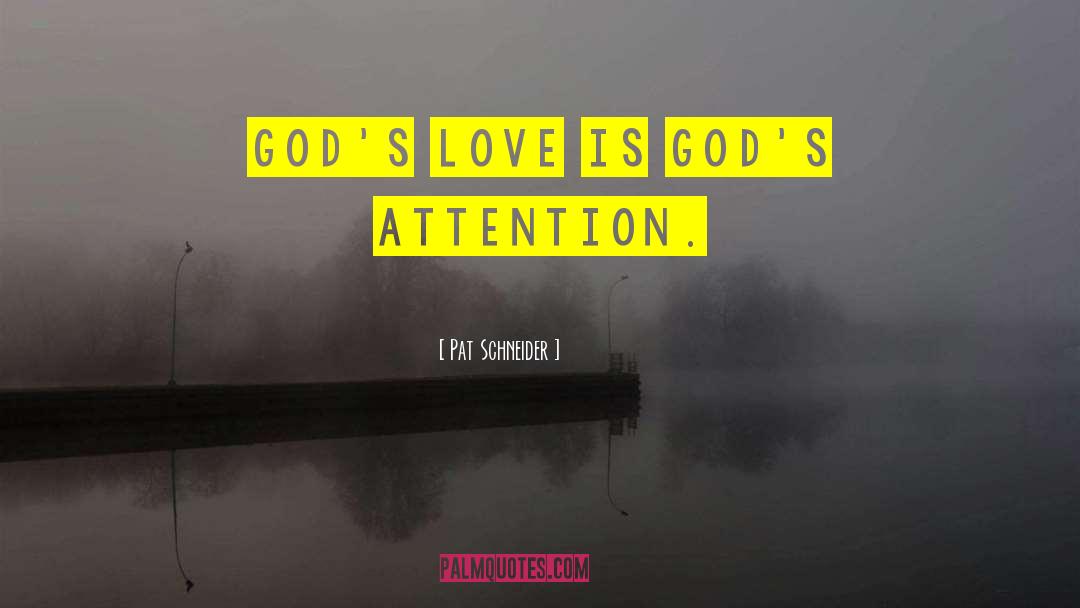 Pat Schneider Quotes: God's love is God's attention.