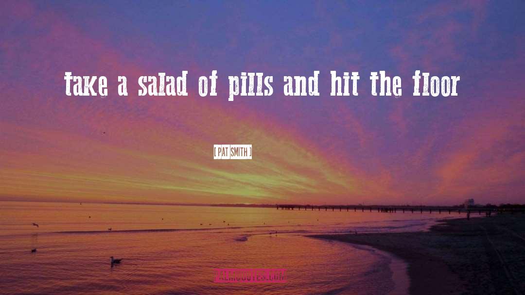 Pat Smith Quotes: take a salad of pills