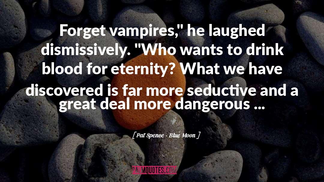 Pat Spence - Blue Moon Quotes: Forget vampires,
