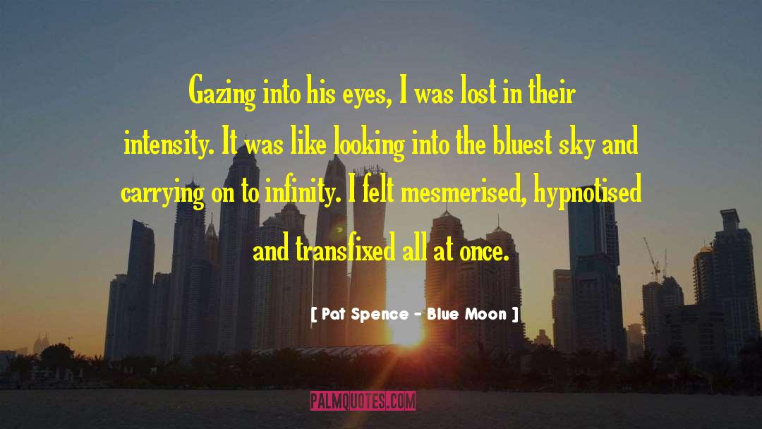 Pat Spence - Blue Moon Quotes: Gazing into his eyes, I