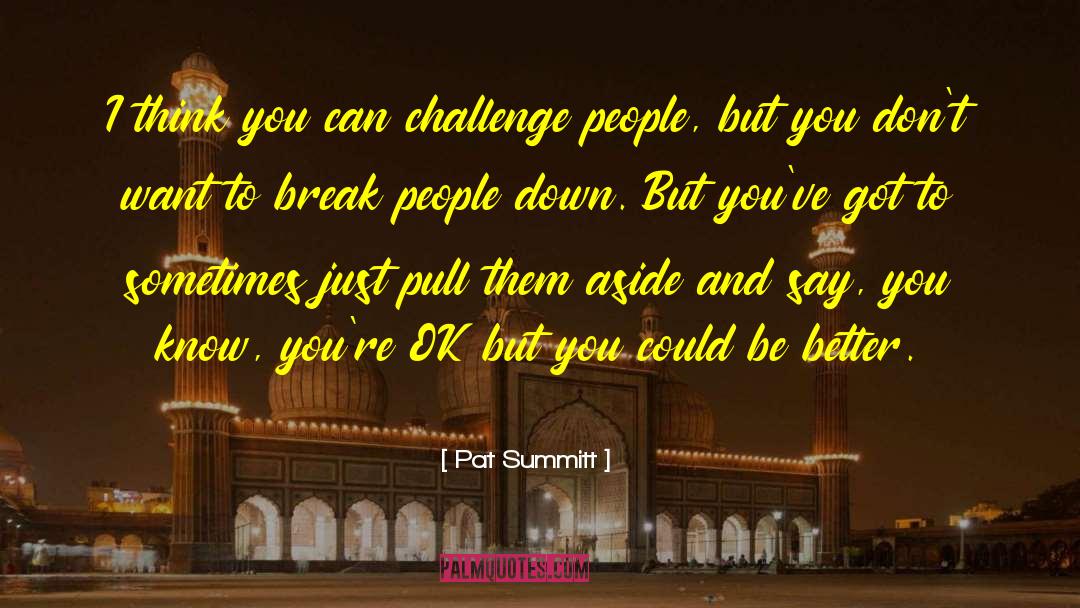 Pat Summitt Quotes: I think you can challenge
